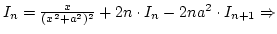 $I_n={x\over(x^2+a^2)^2}+2n\cdot I_n-2na^2\cdot I_{n+1}\Rightarrow$