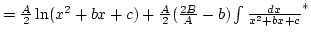 $={A\over2}\ln(x^2+bx+c)+{A\over2}({2B\over A}-b)\int {dx\over{x^2+bx+c}}^*$