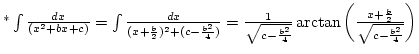 $^*\int {dx\over(x^2+bx+c)}=\int{dx\over(x+{b\over2})^2+(c-{b^2\over4})}={1\over\sqrt{c-{b^2\over4}}}\arctan\left({x+{b\over2}\over\sqrt{c-{b^2\over4}}}\right)$