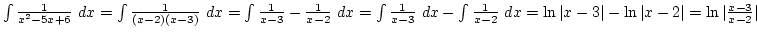 $\int {1\over{x^2-5x+6}} dx=\int {1\over{(x-2)(x-3)}} dx=\int {1\over{x-3}}-{1\o...
...\over{x-2}} dx=\ln\vert x-3\vert-\ln\vert x-2\vert=\ln\vert{x-3\over{x-2}}\vert$