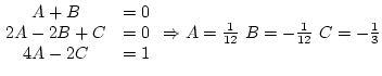 $\matrix{A+B&=0 \cr 2A-2B+C&=0\cr 4A-2C&=1} \Rightarrow A={1\over12} B=-{1\over12} C=-{1\over3}$