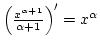 $\left({x^{\alpha+1}\over{\alpha+1}}\right)'=x^\alpha$