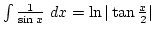 $\int{1\over \sin x} dx=\ln\vert\tan{x\over2}\vert$