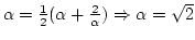 $\alpha={1\over2}(\alpha+{2\over\alpha})\Rightarrow \alpha=\sqrt2$