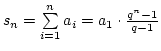 $s_n=\sum\limits_{i=1}^n a_i=a_1\cdot {q^n-1\over{q-1}}$
