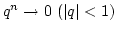 $q^n\rightarrow0 (\vert q\vert<1)$