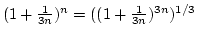$(1+{1\over{3n}})^n=((1+{1\over{3n}})^{3n})^{1/3}$