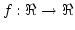 $f: \Re\rightarrow\Re$