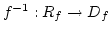 $f^{-1}:
R_f\rightarrow D_f$