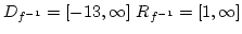 $D_{f^{-1}}=[-13,\infty] R_{f^{-1}}=[1,\infty]$