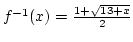 $f^{-1}(x)={1+\sqrt{13+x}\over2}$