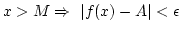 $x>M \Rightarrow \vert f(x)-A\vert<\epsilon$