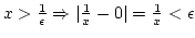 $x>{1\over\epsilon} \Rightarrow
\vert{1\over x}-0\vert={1\over x}<\epsilon$