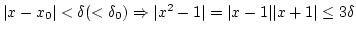 $\vert x-x_0\vert<\delta(<\delta_0) \Rightarrow \vert x^2-1\vert=\vert x-1\vert\vert x+1\vert\leq 3\delta$
