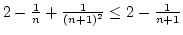 $2-{1\over n}+{1\over (n+1)^2}\leq2-{1\over n+1}$