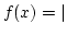 $f(x)=\vert$