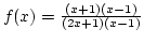 $f(x)={(x+1)(x-1)\over{(2x+1)(x-1)}}$