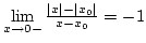$\lim\limits_{x\rightarrow 0-}{\vert x\vert-\vert x_0\vert\over{x-x_0}}=-1$