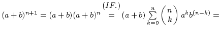 $(a+b)^{n+1}=(a+b)(a+b)^n\matrix{(IF.)\cr=\cr\cr}(a+b)\sum\limits_{k=0}^n{\left(\matrix{n\cr k}\right)a^kb^{(n-k)}}=$