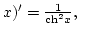 $x)'={1\over{{\rm ch\it }^2 x}}, $