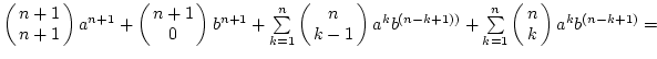$\left(\matrix{n+1\cr n+1}\right)a^{n+1}+\left(\matrix{n+1\cr 0}\right)b^{n+1}
...
...^{(n-k+1))}}+\sum\limits_{k=1}^{n}{\left(\matrix{n\cr k}\right)a^kb^{(n-k+1)}}=$