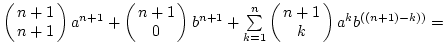 $\left(\matrix{n+1\cr n+1}\right)a^{n+1}+\left(\matrix{n+1\cr 0}\right)b^{n+1}
+\sum\limits_{k=1}^{n}{\left(\matrix{n+1\cr k}\right)a^kb^{((n+1)-k))}}=$