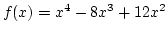 $f(x)=x^4-8x^3+12x^2$