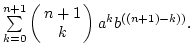 $\sum\limits_{k=0}^{n+1}{\left(\matrix{n+1\cr k}\right)a^kb^{((n+1)-k))}}.$
