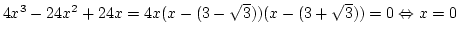 $4x^3-24x^2+24x=4x(x-(3-\sqrt3))(x-(3+\sqrt3))=0 \Leftrightarrow
x=0 $