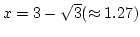 $ x=3-\sqrt3(\approx1.27) $