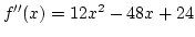 $f''(x)=12x^2-48x+24$
