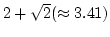 $2+\sqrt2(\approx3.41) $