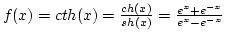 $f(x)=cth(x)={ch(x)\over{sh(x)}}={e^x+e^{-x}\over{e^x-e^{-x}}}$