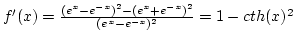 $f'(x)={{(e^x-e^{-x})^2-(e^x+e^{-x})^2}\over{(e^x-e^{-x})^2}}=1-cth(x)^2$