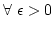 $\forall \epsilon >0$
