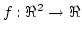 $f: \Re^2 \rightarrow\Re$