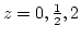 $z=0, {1\over2}, 2$