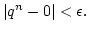 $\vert q^n-0\vert<\epsilon.$