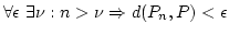 $\forall \epsilon \exists \nu: n>\nu \Rightarrow d(P_n,P)<\epsilon$