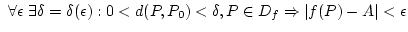 $ \forall \epsilon \exists \delta=\delta(\epsilon):
0<d(P,P_0)<\delta, P\in D_f \Rightarrow \vert f(P)-A\vert<\epsilon$