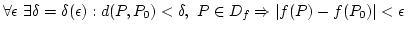 $\forall \epsilon \exists \delta=\delta(\epsilon):\break
d(P,P_0)<\delta, P\in D_f \Rightarrow \vert f(P)-f(P_0)\vert<\epsilon$
