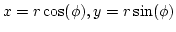 $x=r\cos(\phi), y=r\sin(\phi)$