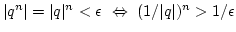 $\vert q^n\vert=\vert q\vert^n<\epsilon 
\Leftrightarrow (1/\vert q\vert)^n>1/\epsilon$