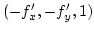 $(-f'_x,-f'_y,1)$