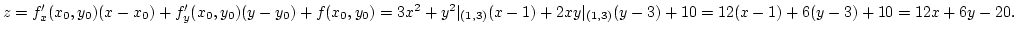 $z=f'_x(x_0,y_0)(x-x_0)+f'_y(x_0,y_0)(y-y_0)+f(x_0,y_0)=3x^2+y^2\vert _{(1,3)}(x-1)+2xy\vert _{(1,3)}(y-3)+10=
12(x-1)+6(y-3)+10=12x+6y-20.$