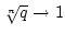 $\root n \of q\rightarrow1$