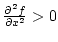 ${\partial^2 f\over{\partial x^2}}>0$