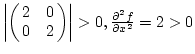 $\left\vert\pmatrix{ 2 & 0 \cr 0 & 2}\right\vert>0, {\partial^2f\over{\partial x^2}}=2>0$