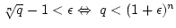 $\root n \of q-1<\epsilon \Leftrightarrow q<(1+\epsilon)^n$
