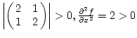 $\left\vert\pmatrix{ 2 & 1 \cr 1 & 2}\right\vert>0, {\partial^2f\over{\partial x^2}}=2>0$